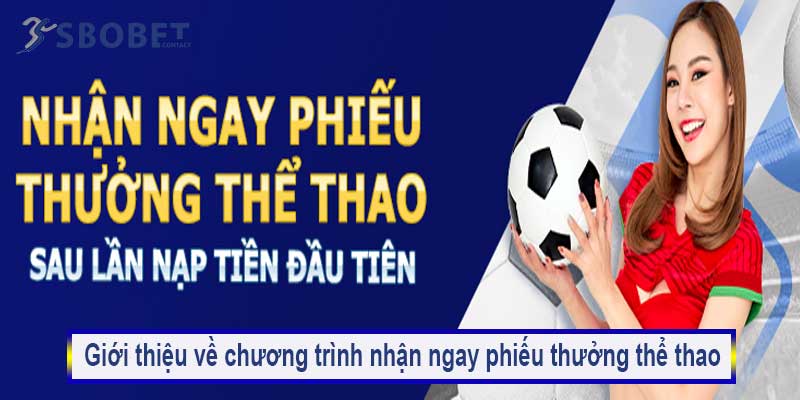Nhận ngay phiếu thưởng thể thao sau lần 1 nạp tiền tại Sbobet 2 Giới thiệu về chương trình nhận ngay phiếu thưởng thể thao